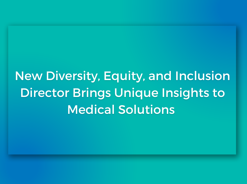 New Diversity, Equity, and Inclusion Director Brings Unique Insights to Medical Solutions Blog Image